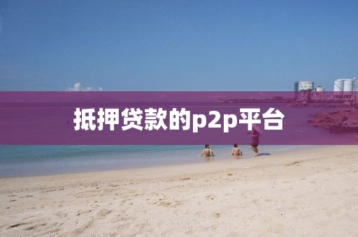 抵押贷款的p2p平台