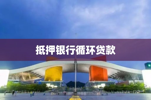 抵押银行循环贷款