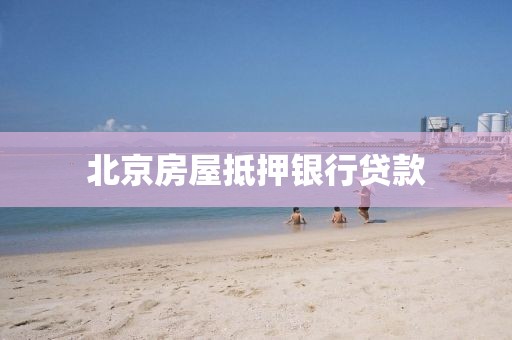 北京房屋抵押银行贷款