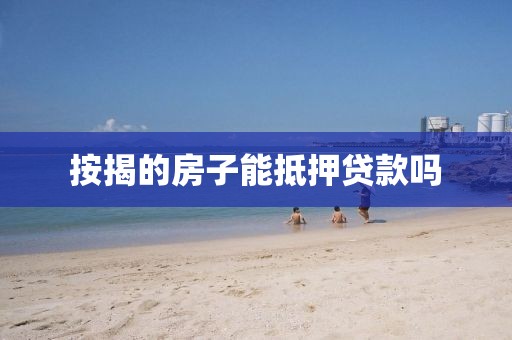 按揭的房子能抵押贷款吗