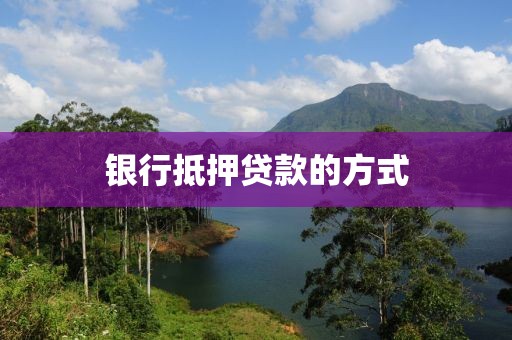 银行抵押贷款的方式