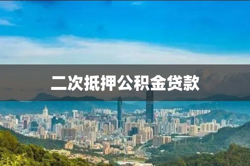 二次抵押公积金贷款