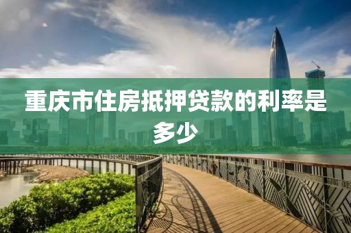 重庆市住房抵押贷款的利率是多少