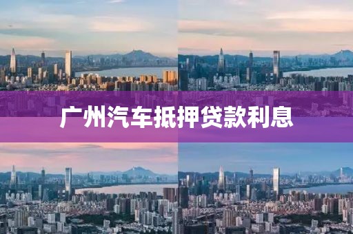 广州汽车抵押贷款利息
