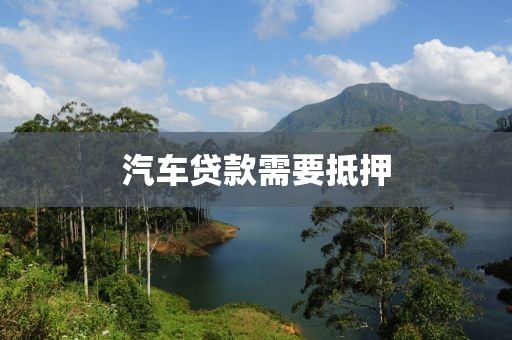 汽车贷款需要抵押