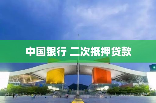 中国银行 二次抵押贷款