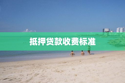 抵押贷款收费标准
