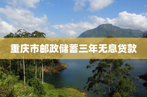 重庆市邮政储蓄三年无息贷款