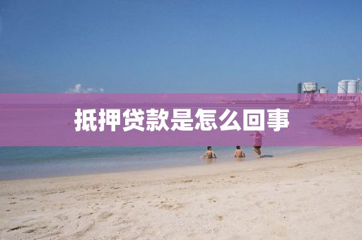 抵押贷款是怎么回事