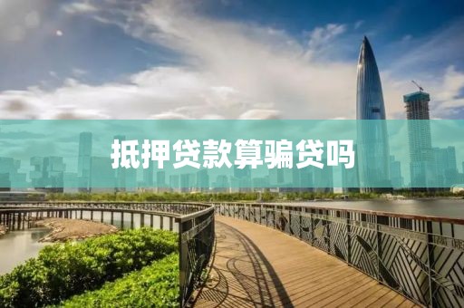 抵押贷款算骗贷吗