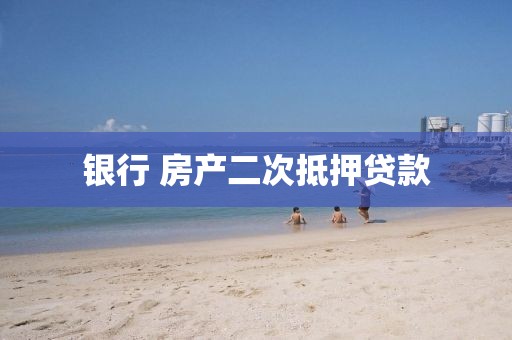 银行 房产二次抵押贷款