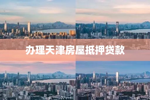 办理天津房屋抵押贷款