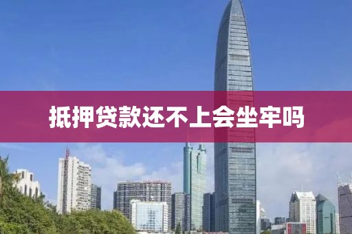 抵押贷款还不上会坐牢吗