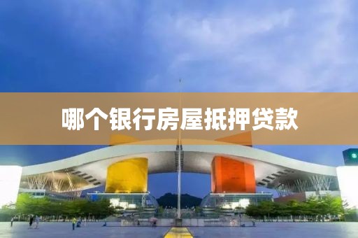 哪个银行房屋抵押贷款