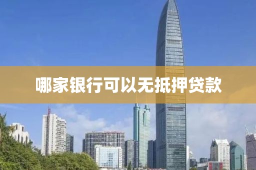 哪家银行可以无抵押贷款