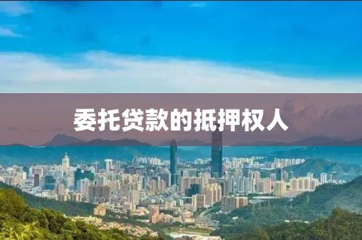 委托贷款的抵押权人