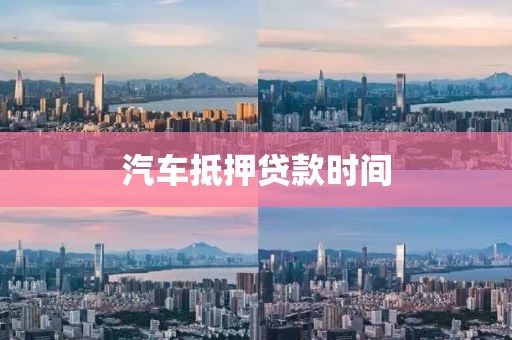 汽车抵押贷款时间