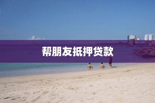 帮朋友抵押贷款