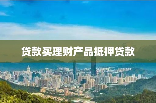 贷款买理财产品抵押贷款
