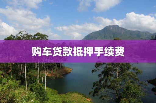 购车贷款抵押手续费