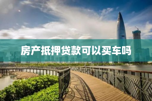 房产抵押贷款可以买车吗