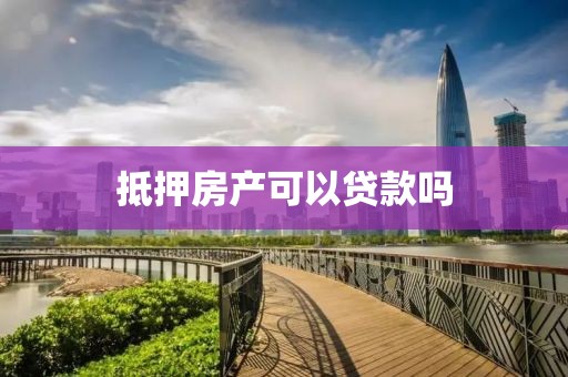 抵押房产可以贷款吗
