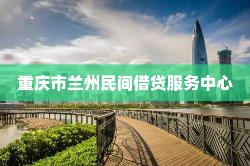 重庆市兰州民间借贷服务中心
