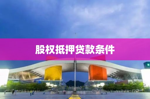 股权抵押贷款条件
