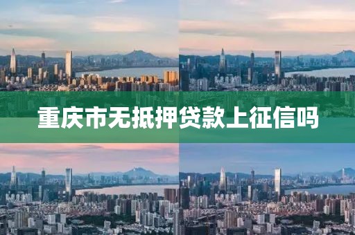 重庆市无抵押贷款上征信吗