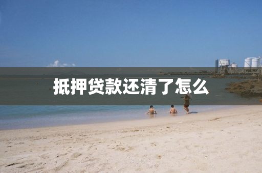 抵押贷款还清了怎么