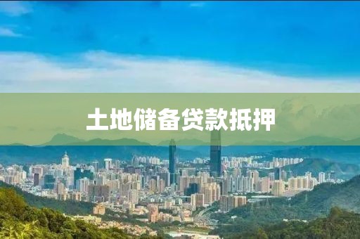 土地储备贷款抵押
