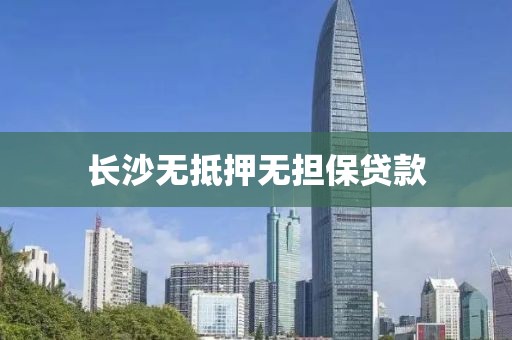 长沙无抵押无担保贷款