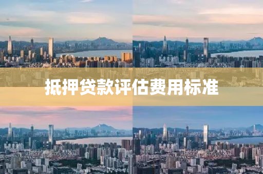 抵押贷款评估费用标准