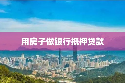 用房子做银行抵押贷款