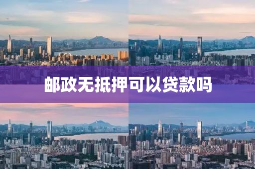 邮政无抵押可以贷款吗
