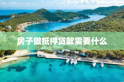 房子做抵押贷款需要什么