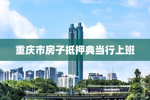 重庆市房子抵押典当行上班
