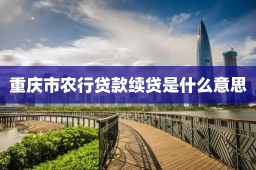 重庆市农行贷款续贷是什么意思