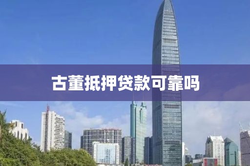古董抵押贷款可靠吗
