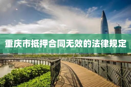 重庆市抵押合同无效的法律规定