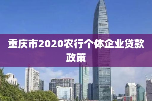 重庆市2020农行个体企业贷款政策