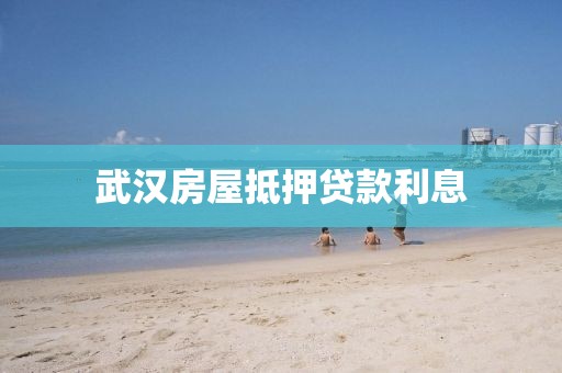 武汉房屋抵押贷款利息