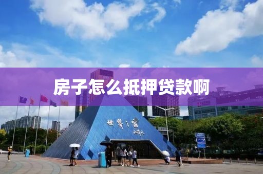 房子怎么抵押贷款啊