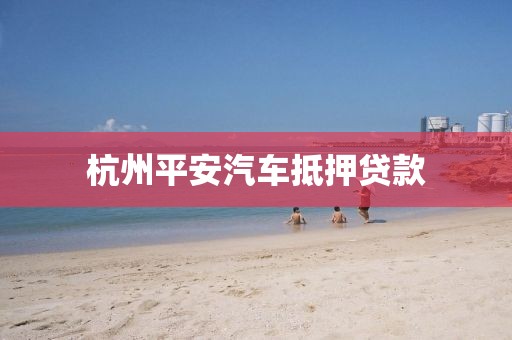 杭州平安汽车抵押贷款