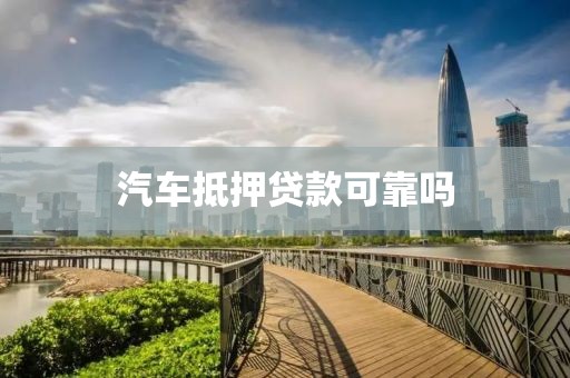 汽车抵押贷款可靠吗