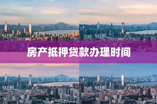 房产抵押贷款办理时间