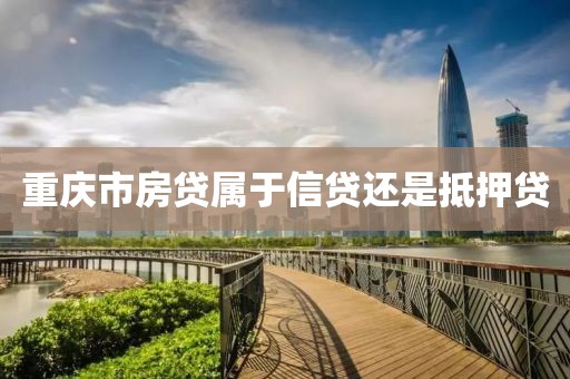 重庆市房贷属于信贷还是抵押贷