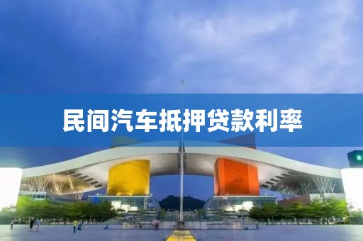 民间汽车抵押贷款利率