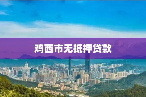 鸡西市无抵押贷款