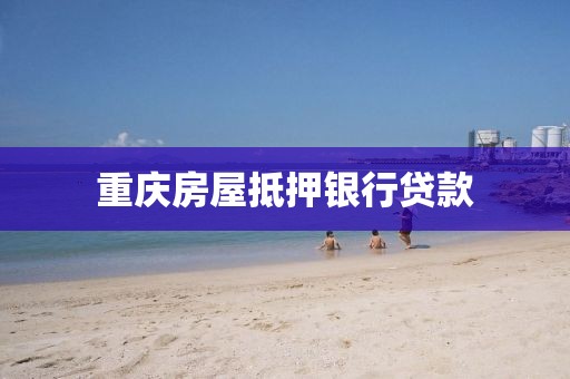 重庆房屋抵押银行贷款